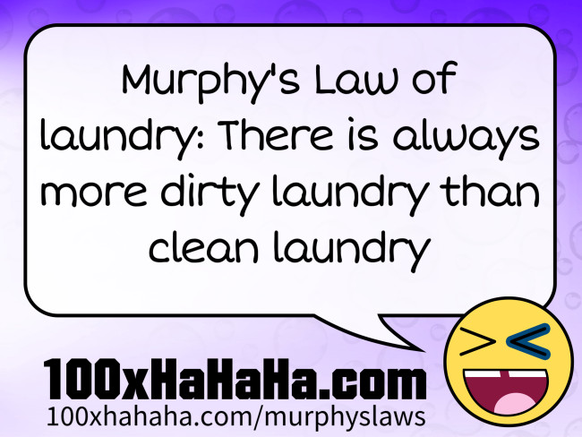 Murphy's Law of laundry: There is always more dirty laundry than clean laundry