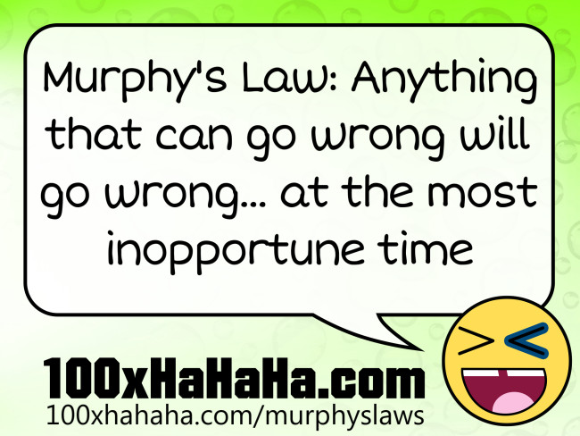 Murphy's Law: Anything that can go wrong will go wrong... at the most inopportune time