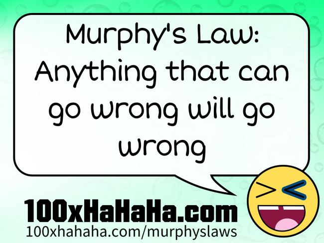 Murphy's Law: Anything that can go wrong will go wrong
