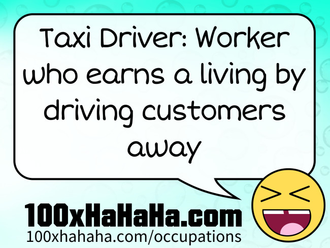 Taxi Driver: Worker who earns a living by driving customers away