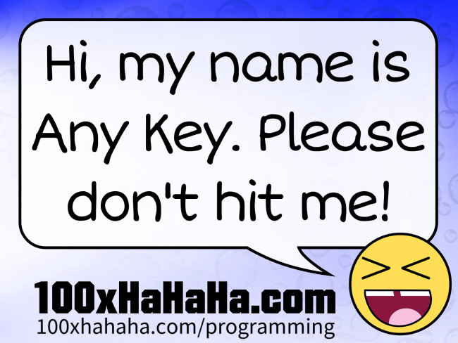 Hi, my name is Any Key. Please don't hit me!