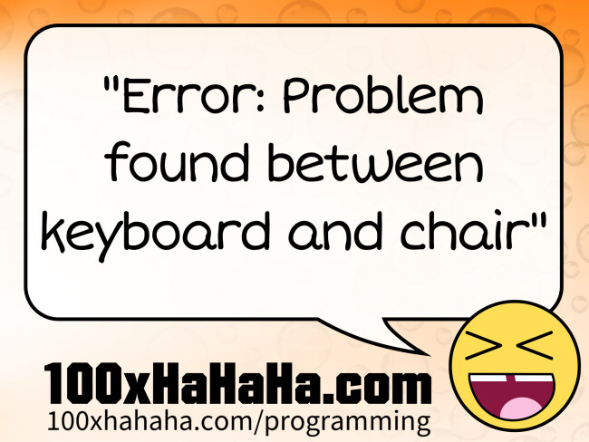 "Error: Problem found between keyboard and chair"