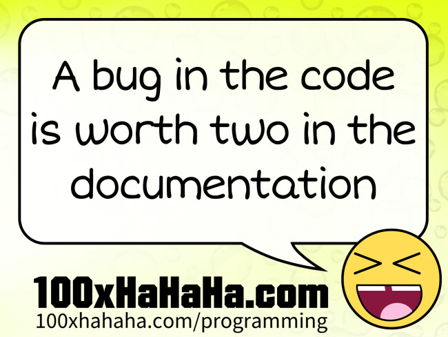 A bug in the code is worth two in the documentation