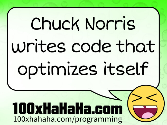 Chuck Norris writes code that optimizes itself