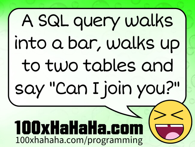 A SQL query walks into a bar, walks up to two tables and say "Can I join you?"