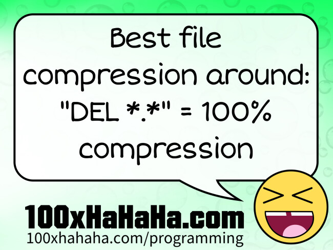 Best file compression around: "DEL *.*" = 100% compression