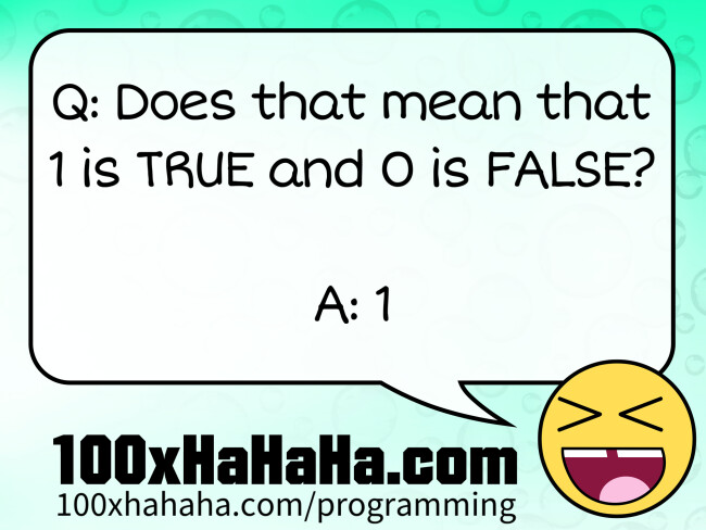 Q: Does that mean that 1 is TRUE and 0 is FALSE? / / A: 1
