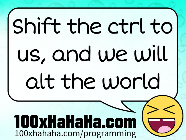 Shift the ctrl to us, and we will alt the world