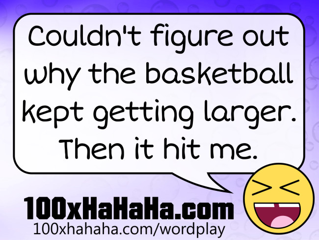 Couldn't figure out why the basketball kept getting larger. Then it hit me.