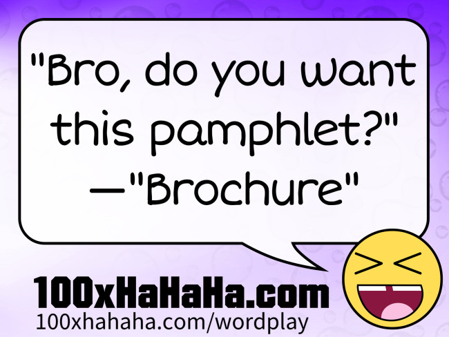 "Bro, do you want this pamphlet?" —"Brochure"