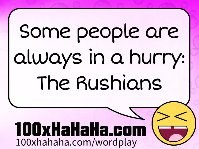 Some people are always in a hurry: The Rushians