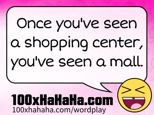 Once you've seen a shopping center, you've seen a mall.