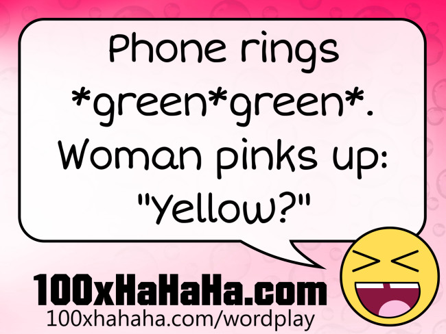 Phone rings *green*green*. Woman pinks up: "Yellow?"