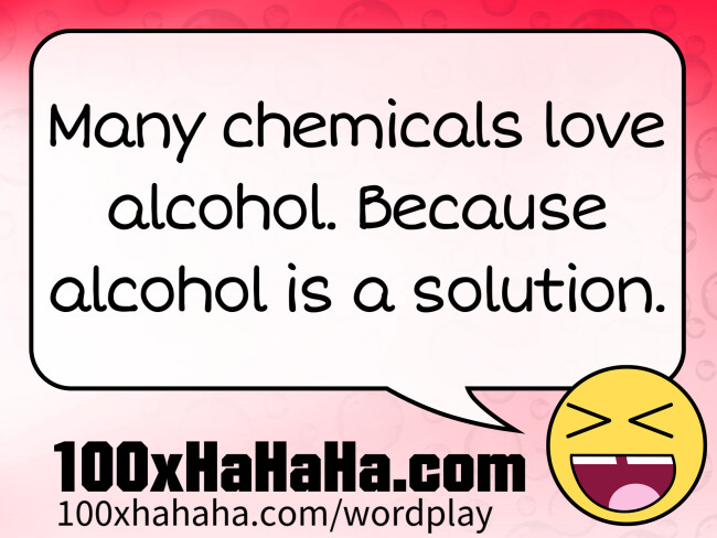 Many chemicals love alcohol. Because alcohol is a solution.