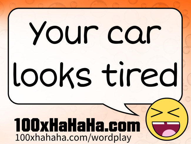 Your car looks tired
