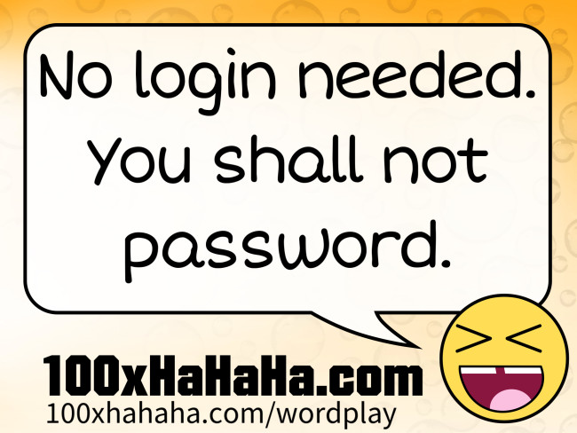 No login needed. You shall not password.