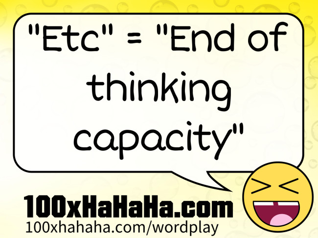 "Etc" = "End of thinking capacity"
