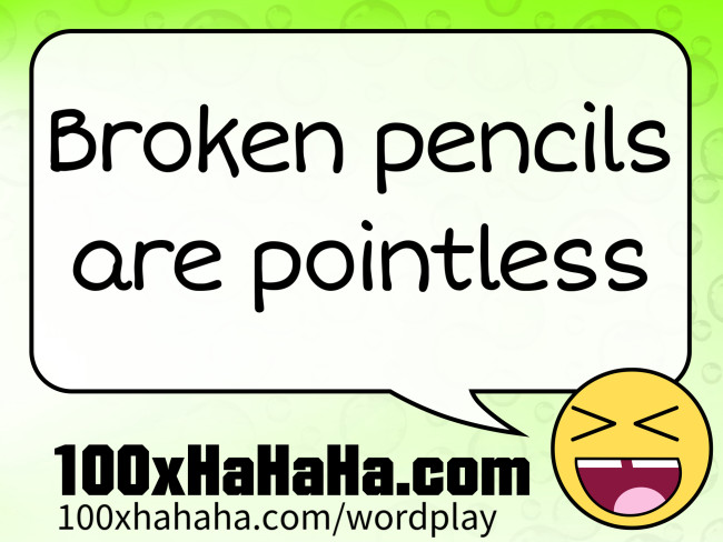 Broken pencils are pointless