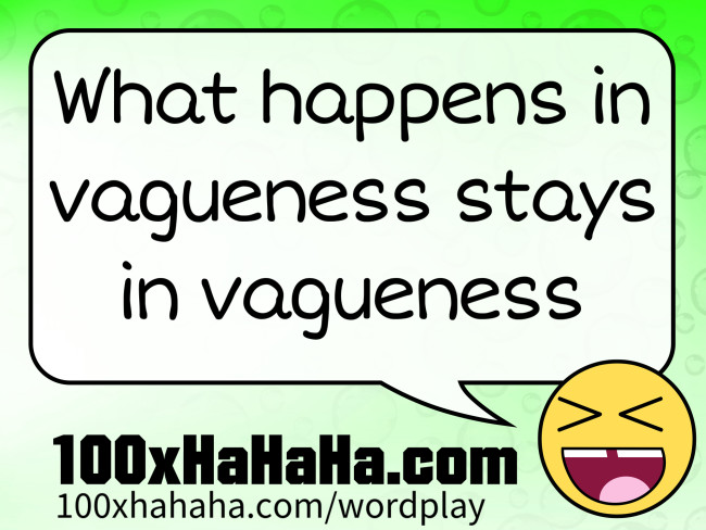 What happens in vagueness stays in vagueness