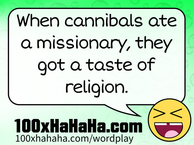 When cannibals ate a missionary, they got a taste of religion.