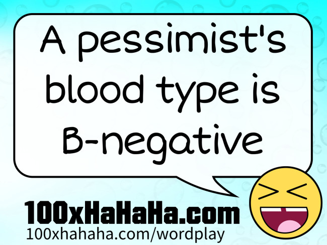 A pessimist's blood type is B-negative