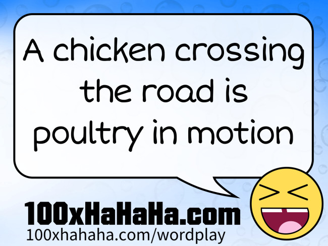 A chicken crossing the road is poultry in motion