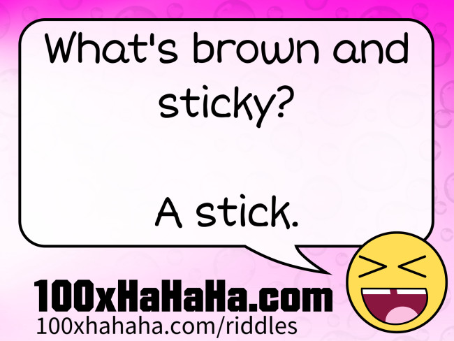 What's brown and sticky? / / A stick