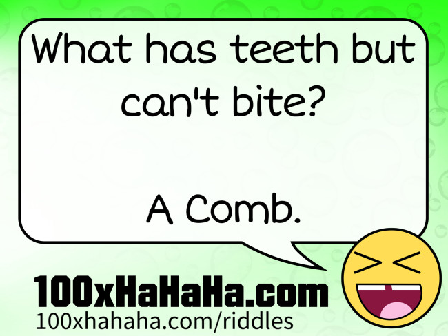 What has teeth but can't bite? / / A Comb.