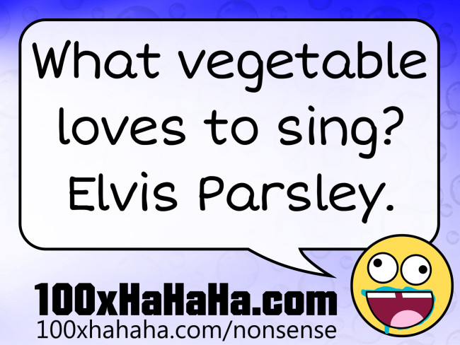 What vegetable loves to sing? Elvis Parsley