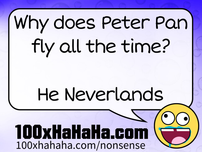 Why does Peter Pan fly all the time? / / He Neverlands