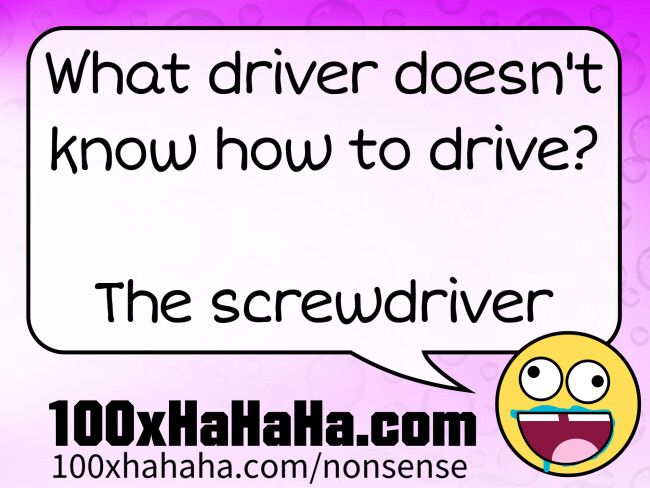 What driver doesn't know how to drive? / / The screwdriver