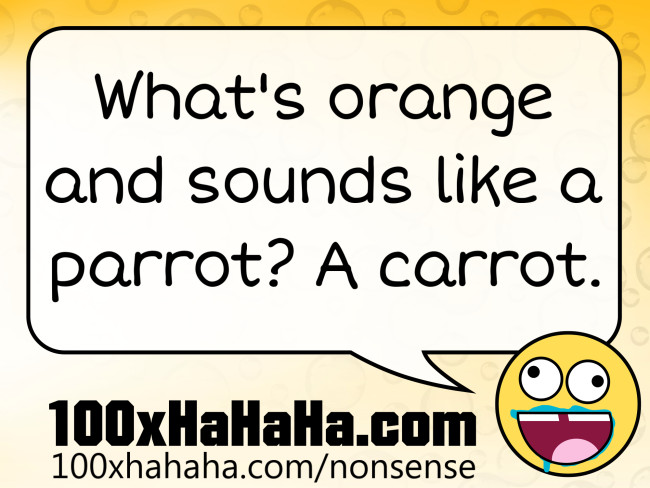 What's orange and sounds like a parrot? A carrot