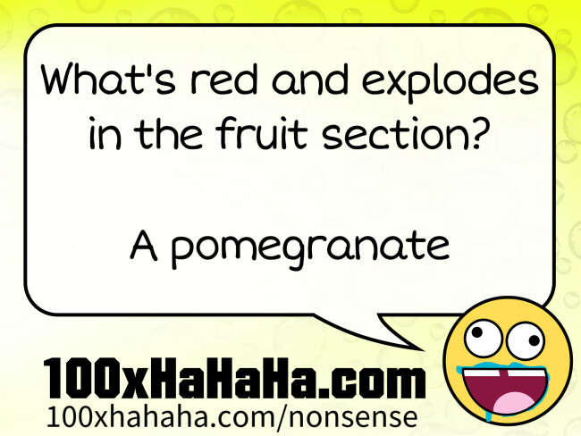 What's red and explodes in the fruit section? / / A pomegranate