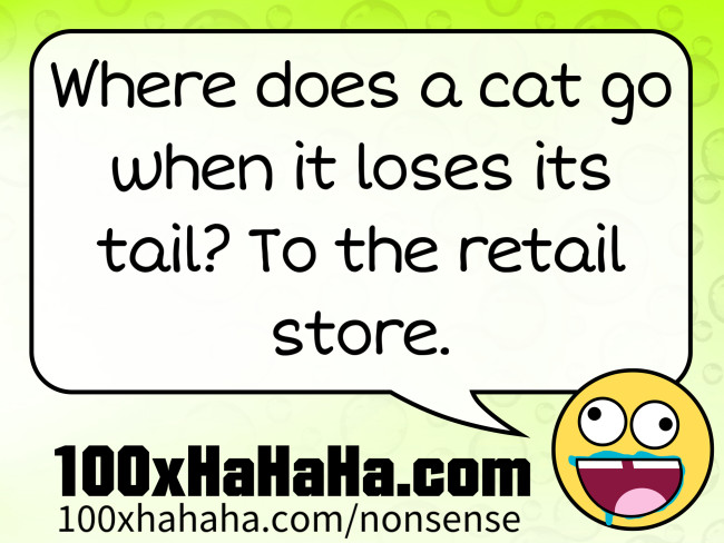 Where does a cat go when it loses its tail? To the retail store.