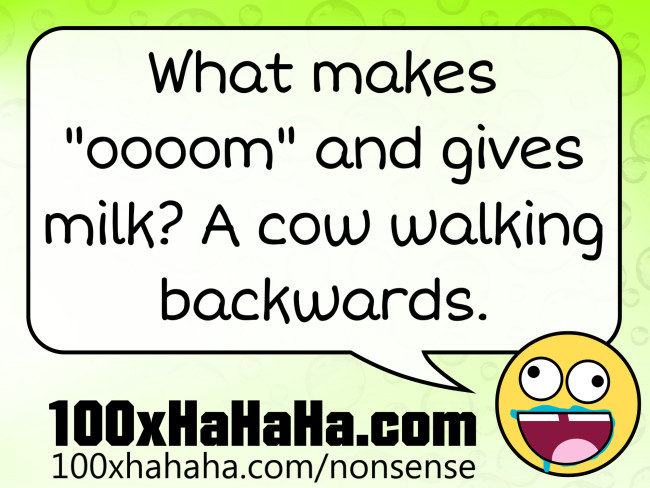 What makes "oooom" and gives milk? A cow walking backwards
