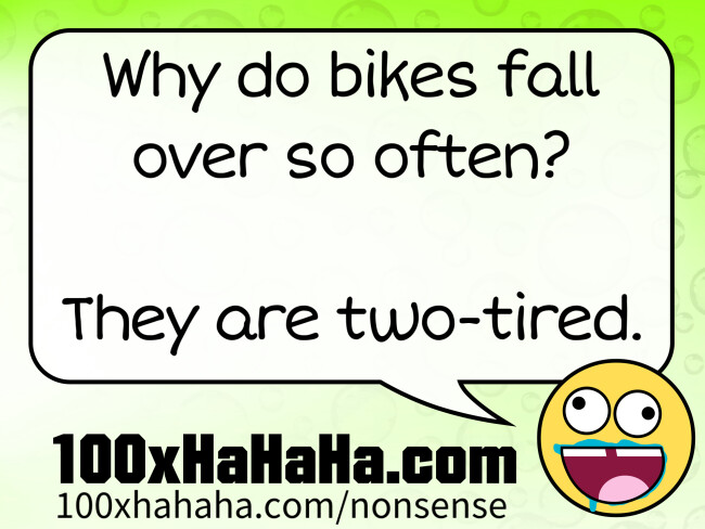 Why do bikes fall over so often? / / They are two-tired