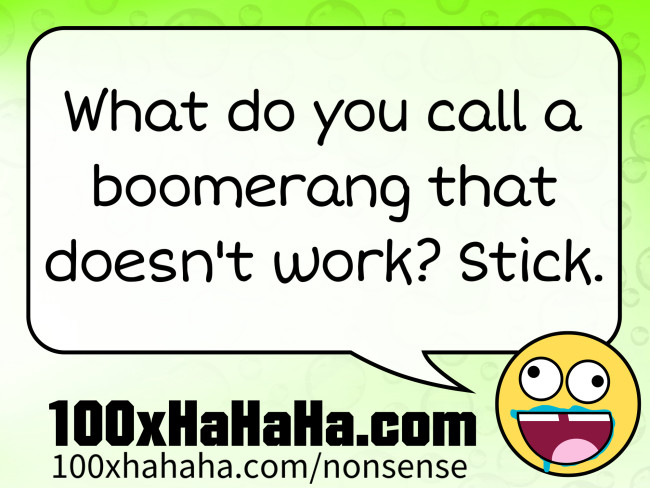 What do you call a boomerang that doesn't work? Stick.