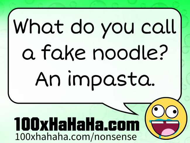 What do you call a fake noodle? An impasta.