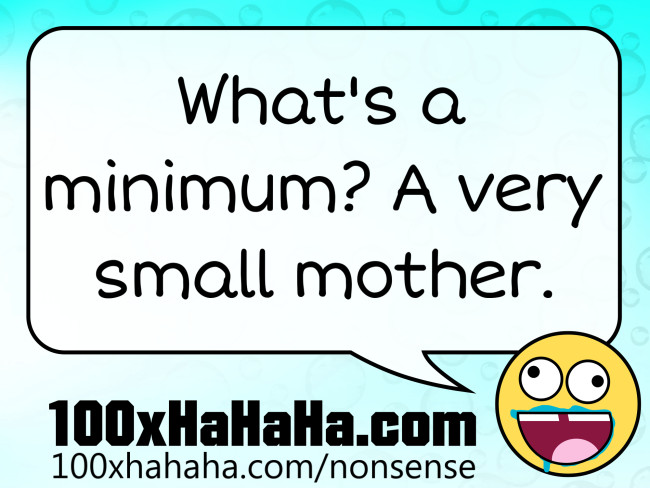 What's a minimum? A very small mother