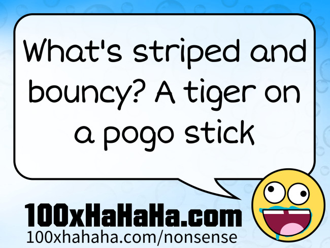 What's striped and bouncy? A tiger on a pogo stick