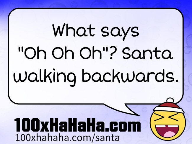 What says "Oh Oh Oh"? Santa walking backwards.