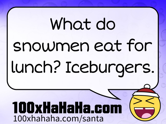 What do snowmen eat for lunch? Iceburgers.