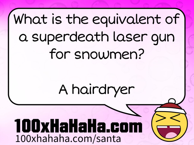 What is the equivalent of a superdeath laser gun for snowmen? / / A hairdryer