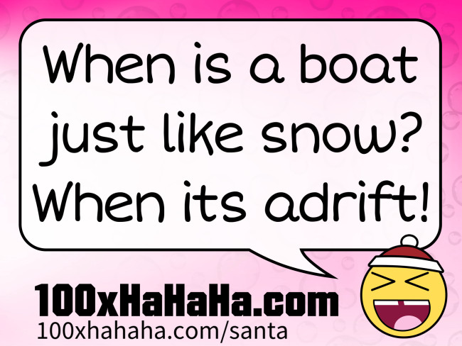 When is a boat just like snow? When its adrift!