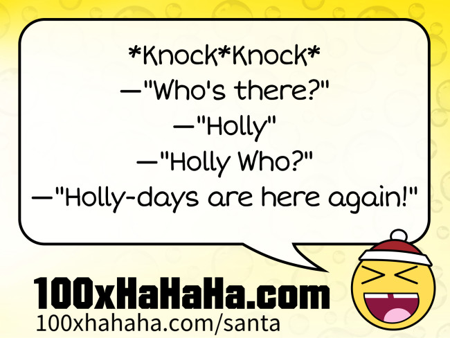 *Knock*Knock* / —"Who's there?" / —"Holly" / —"Holly Who?" / —"Holly-days are here again!"