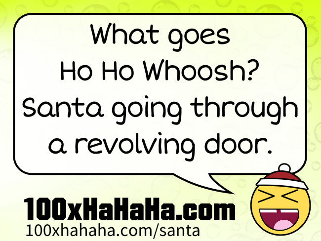 What goes Ho Ho Whoosh? Santa going through a revolving door.