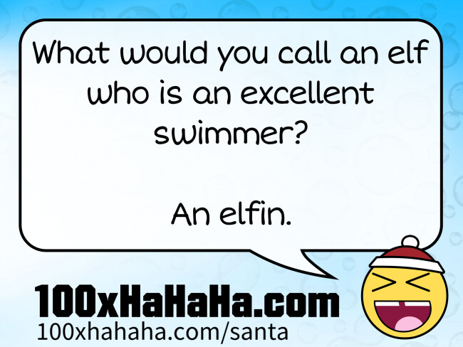 What would you call an elf who is an excellent swimmer? / / An elfin.