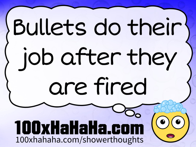 Bullets do their job after they are fired
