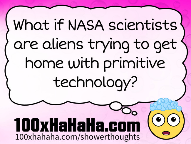 What if NASA scientists are aliens trying to get home with primitive technology?