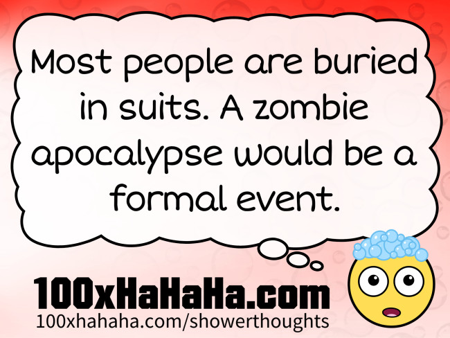 Most people are buried in suits. A zombie apocalypse would be a formal event.
